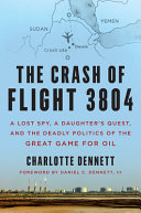 The crash of Flight 3804 : a lost spy, a daughter's quest, and the deadly politics of the great game for oil /