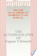 Agitprop : the life of an American working-class radical : the autobiography of Eugene V. Dennett /