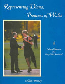 Representing Diana, Princess of Wales : cultural memory and fairy tales revisited /