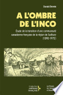 À l'ombre de l'Inco : etude de la transition d'une communaute canadienne-française de la region de Sudbury, 1890-1972 /