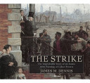 Robert Koehler's The strike : the improbable story of an iconic 1886 painting of labor protest /