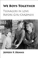 We boys together : teenagers in love before girl-craziness /