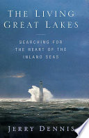 The living Great Lakes : searching for the heart of the inland seas /