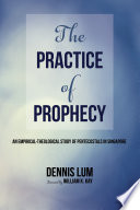 The practice of prophecy : an empirical-theological study of pentecostals in Singapore /