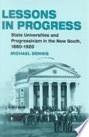 Lessons in progress : state universities and Progressivism in the new South, 1880-1920 /