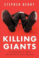 Killing giants : 10 strategies to topple the Goliath in your industry /