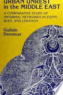 Urban unrest in the Middle East : a comparative study of informal networks in Egypt, Iran, and Lebanon /