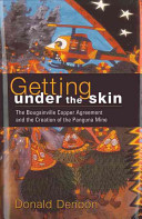 Getting under the skin : the Bougainville copper agreement and the creation of the Panguna Mine /