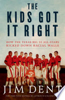 The kids got it right : how the Texas all-stars kicked down racial walls /