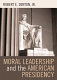 Moral leadership and the American presidency /