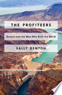 The profiteers : Bechtel and the men who built the world /