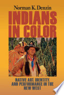 Indians in color : native art, identity, and performance in the new West /