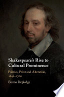 Shakespeare's rise to cultural prominence : politics, print and alteration, 1642-1700 /