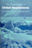The organization of global negotiations : constructing the climate change regime /