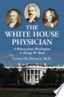 The White House physician : a history from Washington to George W. Bush /