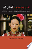 Adapted for the screen : the cultural politics of modern Chinese fiction & film /