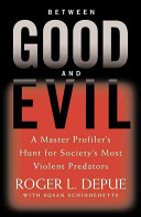 Between good and evil : a master profiler's hunt for society's most violent predators /