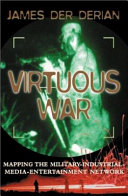 Virtuous war : mapping the military-industrial-media-entertainment network /