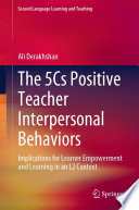 The 5Cs Positive Teacher Interpersonal Behaviors : Implications for Learner Empowerment and Learning in an L2 Context  /