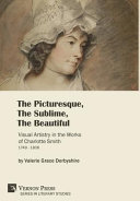 The picturesque, the sublime, the beautiful : visual artistry in the works of Charlotte Smith (1749-1806) /