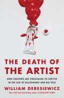 The death of the artist : how creators are struggling to survive in the age of billionaires and big tech /