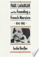 Paul Lafargue and the founding of French Marxism, 1842-1882 /
