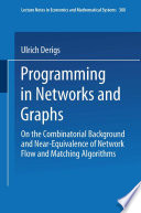 Programming in networks and graphs : on the combinatorial background and near-equivalence of network flow and matching algorithms /