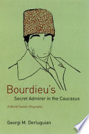 Bourdieu's secret admirer in the Caucasus : a world-system biography /