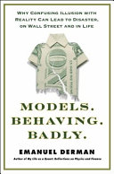 Models behaving badly : why confusing illusion with reality can lead to disaster, on Wall Street and in life /