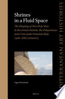 Shrines in a fluid space : the shaping of new holy sites in the Ionian Islands, the Peloponnese and Crete under Venetian rule (14th-16th centuries) /