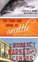 The food and drink of Seattle : from wild salmon to craft beer /