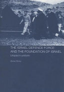 The Israel Defence Force and the foundation of Israel : utopia in uniform /