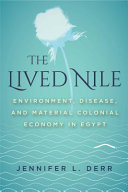 The lived Nile : environment, disease, and material colonial economy in Egypt /