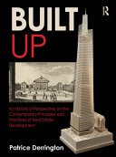 Built up : an historical perspective on the contemporary principles and practices of real estate development /