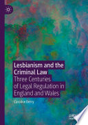 Lesbianism and the Criminal Law  : Three Centuries of Legal Regulation in England and Wales /