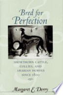 Bred for perfection : shorthorn cattle, collies, and arabian horses since 1800 /