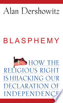 Blasphemy : how the religious right is hijacking our Declaration of Independence /