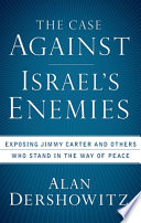 The case against Israel's enemies : exposing Jimmy Carter and others who stand in the way of peace /