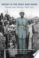 Defeat is the only bad news : Rwanda under Musinga, 1896 -1931 /
