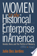 Women and the historical enterprise in America : gender, race, and the politics of memory, 1880-1945 /