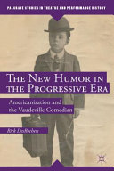 The new humor in the progressive era : Americanization and the vaudeville comedian /