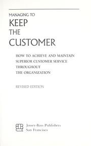 Managing to keep the customer : how to achieve and maintain superior customer service throughout the organization.