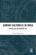 Gaming culture(s) in India : digital play in everyday life /
