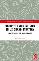 Europe's evolving role in US grand strategy : indispensable or insufferable? /