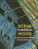 Scene through wood : a century of modern wood engraving /