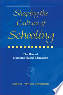 Shaping the culture of schooling : the rise of outcome-based education /