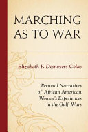 Marching as to war : personal narratives of African American women's experiences in the Gulf wars /