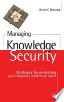 Managing knowledge security : strategies for protecting your company's intellectual assets /