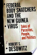 Federal bodysnatchers and the New Guinea virus : people, parasites, politics /