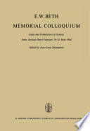 E.W. Beth Memorial Colloquium : Logic and Foundations of Science Paris, Institut Henri Poincaré, 19-21 May 1964 /